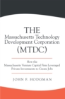 Image for Massachusetts Technology Development Corporation (Mtdc): How the Massachusetts Venture Capital Firm Leveraged Private Investments to Create Jobs