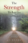 Image for Strength to Let Go: A Mother&#39;s Journey Through Her Son&#39;s Addiction