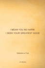 Image for I Mean You No Harm; I Seek Your Greatest Good : Reflections on Trust