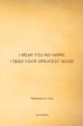 Image for I Mean You No Harm; I Seek Your Greatest Good: Reflections on Trust