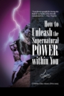 Image for How to Unleash the Supernatural Power Within You