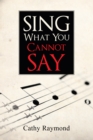 Image for Sing What You Cannot Say