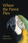 Image for Where the Parrot Flies: Poems