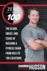 Image for Zero to 100 : The Blood, Sweat, and Tears of Building a Fitness Chain from Idea to 100 Locations