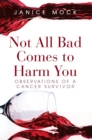 Image for Not All Bad Comes to Harm You: Observations of a Cancer Survivor