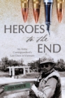 Image for Heroes to the End : An Army Correspondent&#39;s Last Days in Vietnam