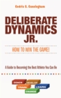 Image for Deliberate Dynamics Jr.: How to Win the Game!: A Guide to Becoming the Best Athlete You Can Be