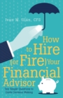 Image for How to Hire (or Fire) Your Financial Advisor : Ten Simple Questions to Guide Decision Making