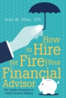 Image for How to Hire (or Fire) Your Financial Advisor : Ten Simple Questions to Guide Decision Making