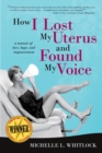 Image for How I Lost My Uterus and Found My Voice: A Memoir of Love, Hope, and Empowerment