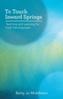 Image for To Touch Inward Springs : Teaching and Learning for Faith Development