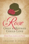 Image for A Rose Only a Mother Could Love : Other Tales, Labels, and Fables