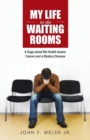 Image for My Life in the Waiting Rooms : A Saga about My Health Issues: Cancer and a Mystery Disease