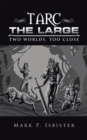 Image for Tarc the Large: Two Worlds, Too Close