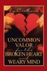 Image for Uncommon Valor for the Broken Heart and Weary Mind