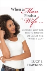 Image for When a Man Finds a Wife ..: Should I Wait for Him to Find Me or Catch Him While I Can?