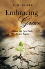 Image for Embracing Grace : Where the Law Ends, Grace Begins