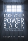 Image for Take Your Power Back : Healing Lessons, Tips, and Tools for Abuse Survivors