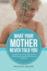 Image for What Your Mother Never Told You: Empower Yourself, Your Child, and Your World Using the Law of Attraction and Mindfulness