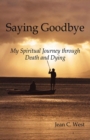Image for Saying Goodbye : My Spiritual Journey through Death and Dying