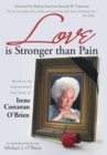 Image for Love is Stronger than Pain : Based on the Inspirational True Story of Irene Corcoran O&#39;Brien As Remembered by Her Son Michael J. O&#39;Brien