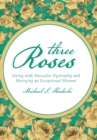 Image for Three Roses : Living with Muscular Dystrophy and Marrying an Exceptional Woman