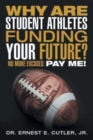 Image for Why Are Student Athletes Funding Your Future? : No More Excuses: Pay Me!