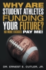 Image for Why Are Student Athletes Funding Your Future?: No More Excuses: Pay Me!