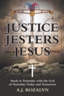 Image for Justice Jesters Jesus: Stuck in Yesterday with the God of Yesterday Today and Tomorrow