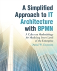 Image for A Simplified Approach to IT Architecture with BPMN : A Coherent Methodology for Modeling Every Level of the Enterprise