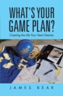 Image for What&#39;s Your Game Plan?: Creating the Life Your Heart Desires
