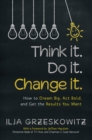 Image for Think It. Do It. Change It: How to Dream Big, Act Bold, and Get the Results You Want.