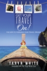 Image for Get Your Travel On!: Five Keys to Pursuing Your Travel Dreams
