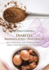Image for Diabetes Annihilated-Naturally : My Startling and Adventurous Drug-Free Reversal of Diabetes