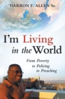 Image for I&#39;M Living in the World: From Poverty to Policing to Preaching