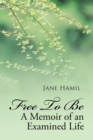 Image for Free to be - A Memoir of an Examined Life
