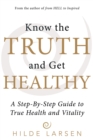 Image for Know the Truth and Get Healthy: A Step-By-Step Guide to True Health and Vitality