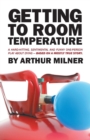 Image for Getting to Room Temperature : A Hard-hitting, Sentimental and Funny One-person Play about Dying - Based on a Mostly True Story