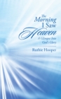 Image for Morning I Saw Heaven: A Glimpse into God&#39;S Glory