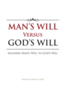 Image for Man&#39;S Will Versus God&#39;S Will: Aligning Man&#39;S Will to God&#39;S Will