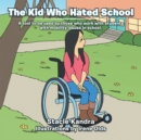 Image for Kid Who Hated School: A Tool to Be Used by Those Who Work with Students with Mobility Issues in School.