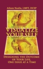 Image for Visualize Yourself: Designing the Outcome of Your Life, One Issue at a Time
