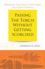 Image for Passing the Torch Without Getting Scorched : Preserving Your Legacy with Smart Succession Planning