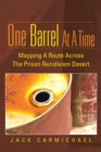 Image for One Barrel at a Time: Mapping a Route Across the Prison Recidivism Desert