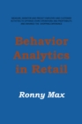 Image for Behavior Analytics in Retail: Measure, Monitor and Predict Employee and Customer Activities to Optimize Store Operations and Profitably, and Enhance the Shopping Experience.