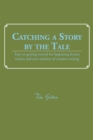 Image for Catching a Story by the Tale: Tips on Getting Started for Beginning Fiction Writers and New Teachers of Creative Writing