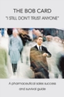 Image for Bob Card &amp;quot;I Still Don&#39;t Trust Anyone&amp;quote: A Pharmaceutical Sales Success and Survival Guide