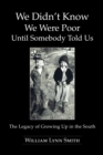 Image for We Didn&#39;T Know We Were Poor Until Somebody Told Us: The Legacy of Growing up in the South