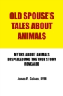Image for Old Spouse&#39;s Tales About Animals: Myths About Animals Dispelled and the True Story Revealed