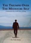 Image for Triumph over the Mediocre Self: A Manual for the Art and Science of Living